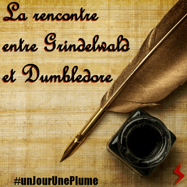 #unJourUnePlume Jour 4 La rencontre entre Grindelwald et Dumbledore